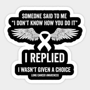 Lung cancer fighter - someone said to me I don't know how you do it Sticker